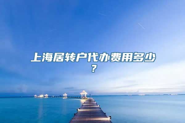 上海居转户代办费用多少？