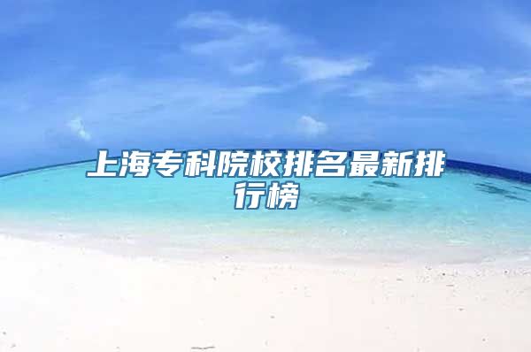 上海专科院校排名最新排行榜