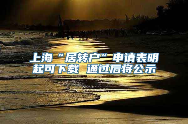 上海“居转户”申请表明起可下载 通过后将公示