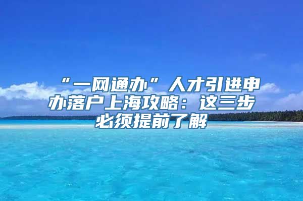 “一网通办”人才引进申办落户上海攻略：这三步必须提前了解