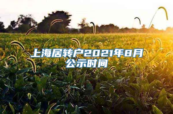 上海居转户2021年8月公示时间