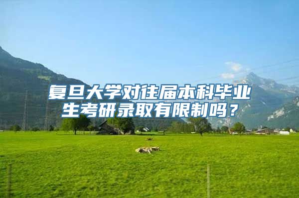 复旦大学对往届本科毕业生考研录取有限制吗？