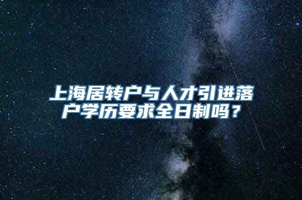 上海居转户与人才引进落户学历要求全日制吗？