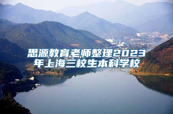 思源教育老师整理2023年上海三校生本科学校