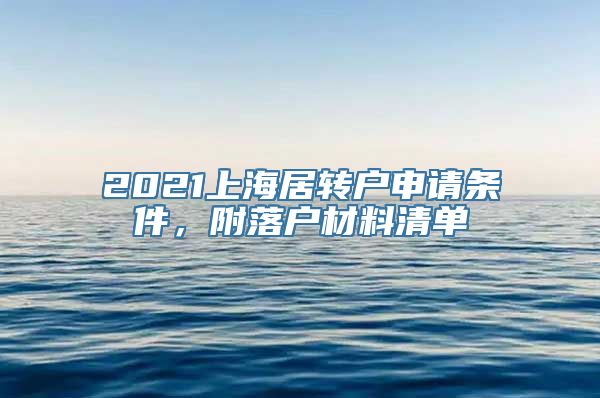 2021上海居转户申请条件，附落户材料清单