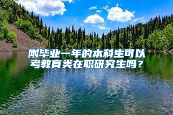 刚毕业一年的本科生可以考教育类在职研究生吗？