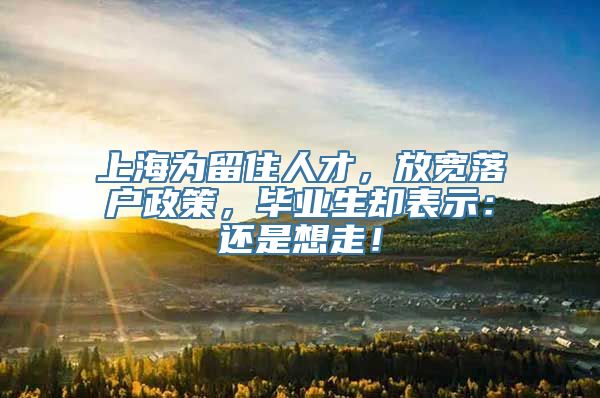 上海为留住人才，放宽落户政策，毕业生却表示：还是想走！