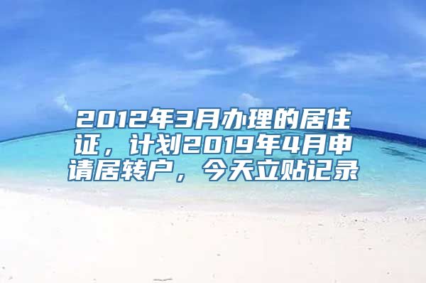 2012年3月办理的居住证，计划2019年4月申请居转户，今天立贴记录