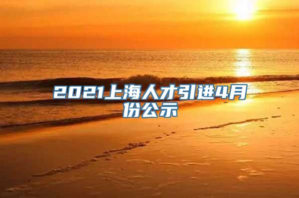 2021上海人才引进4月份公示