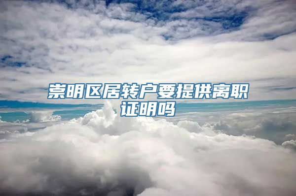 崇明区居转户要提供离职证明吗