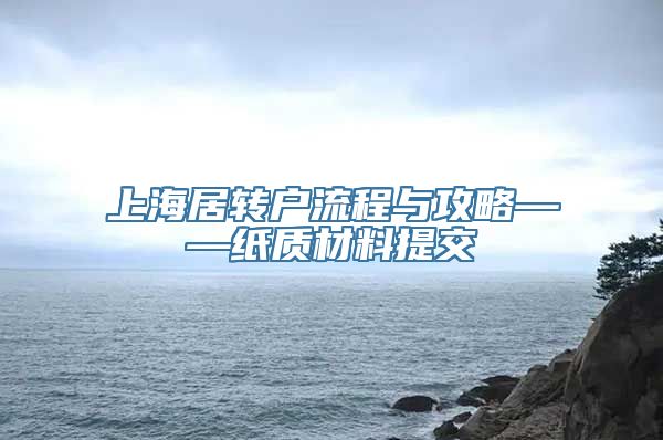 上海居转户流程与攻略——纸质材料提交