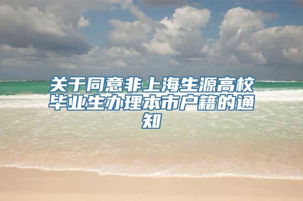 关于同意非上海生源高校毕业生办理本市户籍的通知