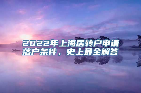 2022年上海居转户申请落户条件，史上最全解答