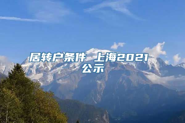 居转户条件 上海2021 公示