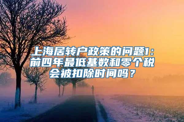 上海居转户政策的问题1：前四年最低基数和零个税会被扣除时间吗？