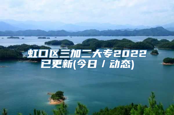 虹口区三加二大专2022已更新(今日／动态)