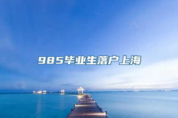 985毕业生落户上海