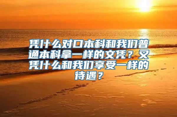 凭什么对口本科和我们普通本科拿一样的文凭？又凭什么和我们享受一样的待遇？