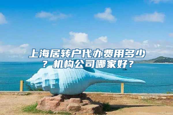 上海居转户代办费用多少？机构公司哪家好？