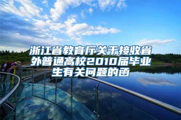 浙江省教育厅关于接收省外普通高校2010届毕业生有关问题的函