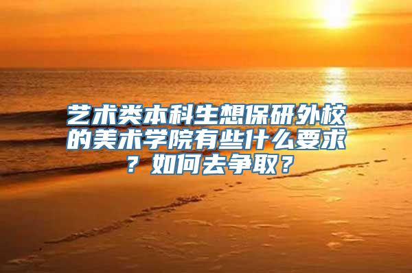 艺术类本科生想保研外校的美术学院有些什么要求？如何去争取？