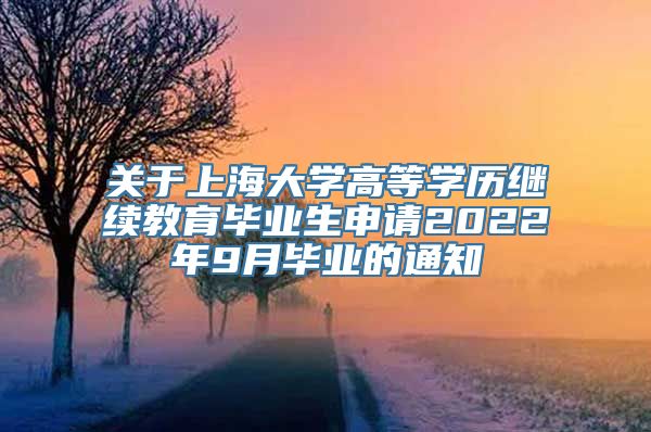 关于上海大学高等学历继续教育毕业生申请2022年9月毕业的通知