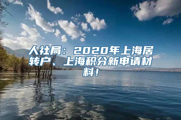 人社局：2020年上海居转户、上海积分新申请材料！