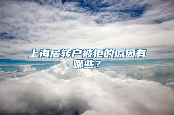 上海居转户被拒的原因有哪些？