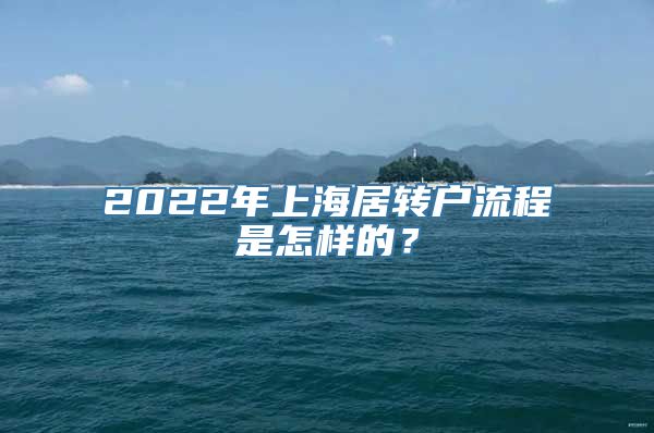 2022年上海居转户流程是怎样的？