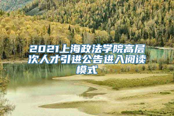 2021上海政法学院高层次人才引进公告进入阅读模式