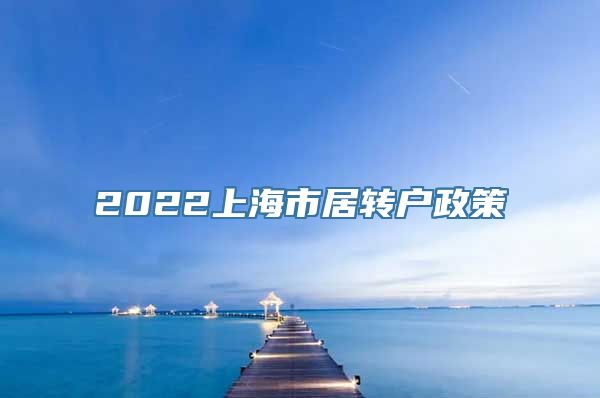 2022上海市居转户政策