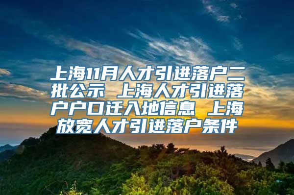 上海11月人才引进落户二批公示 上海人才引进落户户口迁入地信息 上海放宽人才引进落户条件