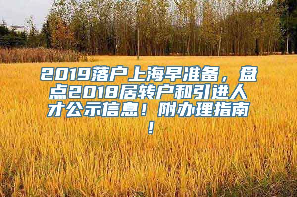 2019落户上海早准备，盘点2018居转户和引进人才公示信息！附办理指南！