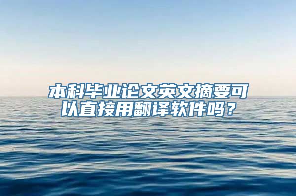 本科毕业论文英文摘要可以直接用翻译软件吗？