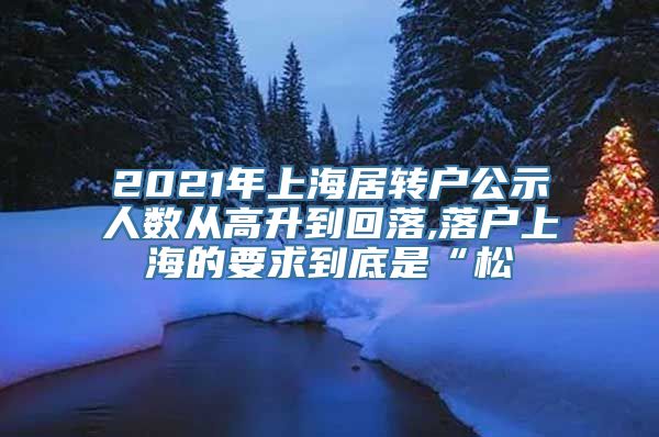 2021年上海居转户公示人数从高升到回落,落户上海的要求到底是“松