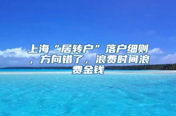 上海“居转户”落户细则，方向错了，浪费时间浪费金钱