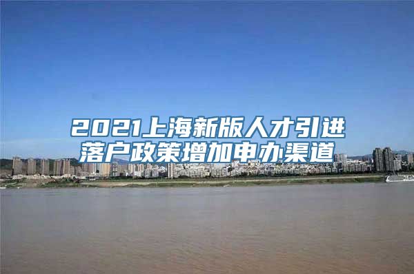 2021上海新版人才引进落户政策增加申办渠道