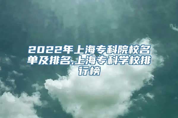 2022年上海专科院校名单及排名,上海专科学校排行榜