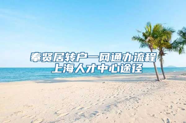 奉贤居转户一网通办流程 上海人才中心途径