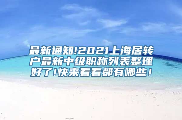 最新通知!2021上海居转户最新中级职称列表整理好了!快来看看都有哪些！