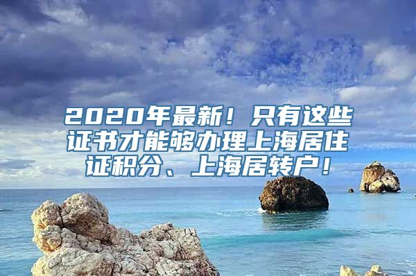 2020年最新！只有这些证书才能够办理上海居住证积分、上海居转户！