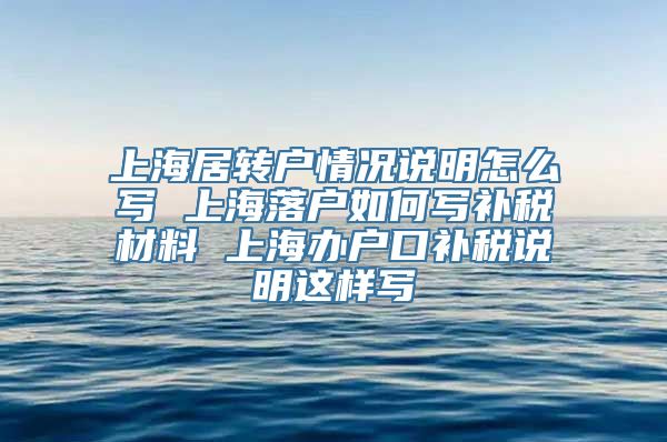 上海居转户情况说明怎么写 上海落户如何写补税材料 上海办户口补税说明这样写