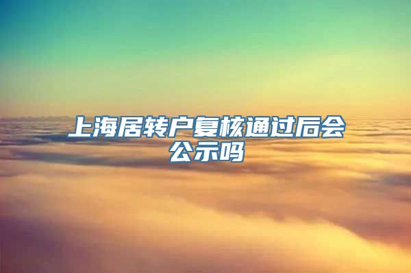 上海居转户复核通过后会公示吗