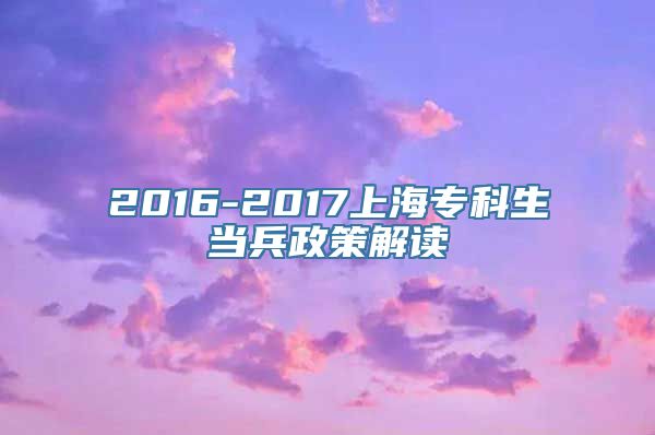 2016-2017上海专科生当兵政策解读