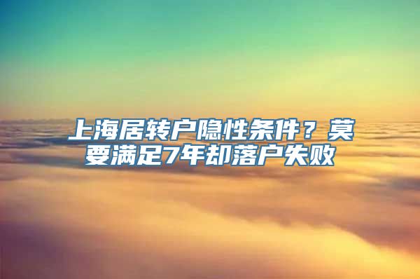 上海居转户隐性条件？莫要满足7年却落户失败