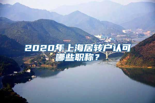 2020年上海居转户认可哪些职称？