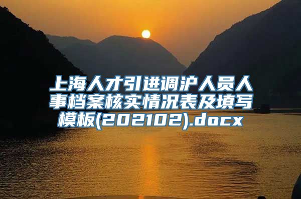 上海人才引进调沪人员人事档案核实情况表及填写模板(202102).docx