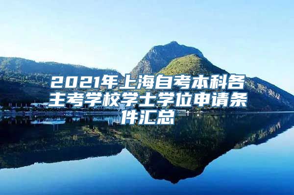 2021年上海自考本科各主考学校学士学位申请条件汇总