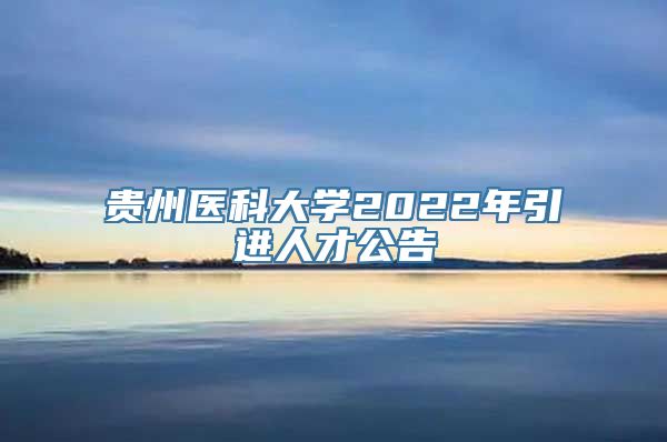 贵州医科大学2022年引进人才公告