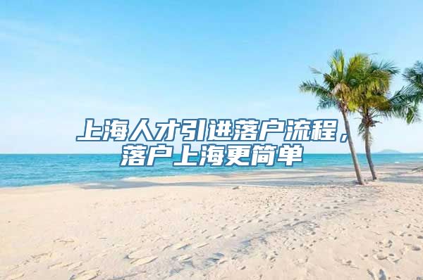 上海人才引进落户流程，落户上海更简单